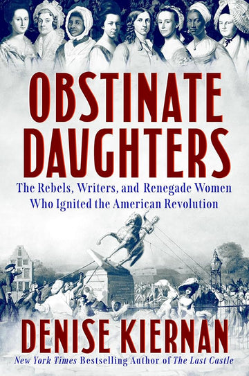 Obstinate Daughters: The Rebels, Writers, and Renegade Women Who Ignited the American Revolution