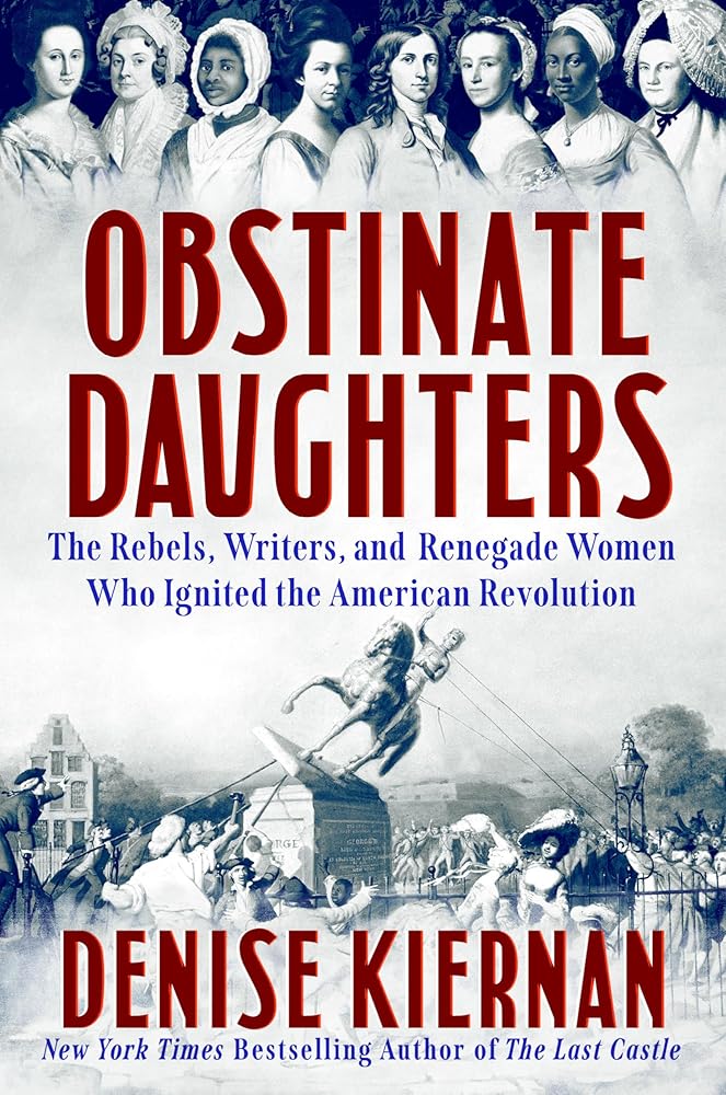 Obstinate Daughters: The Rebels, Writers, and Renegade Women Who Ignited the American Revolution