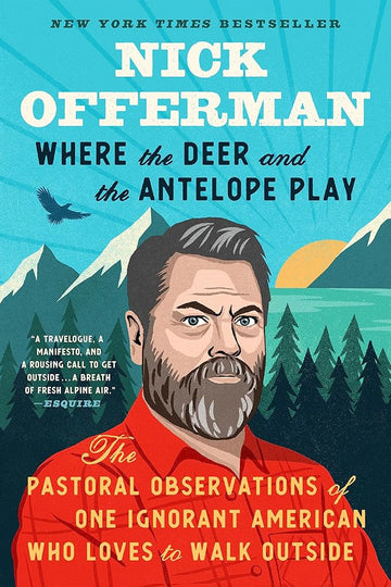 Where the Deer and the Antelope Play: The Pastoral Observations of One Ignorant American Who Likes to Walk Outside