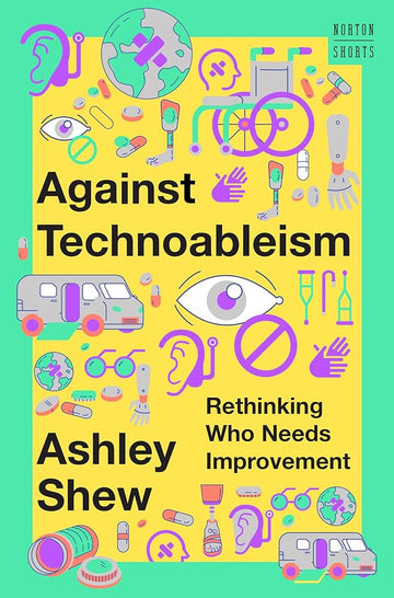 Against Technoableism: Rethinking Who Needs Improvement: 0