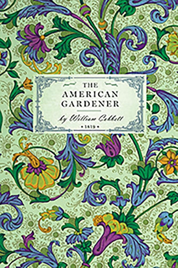 American Gardener: or, A Treatise on the Situation, Soil, Fencing and Laying-Out of Gardens; On the Making and Managing of Hot-beds and Green-houses; ... Herbs, Fruits, and Flowers (Applewood Books)