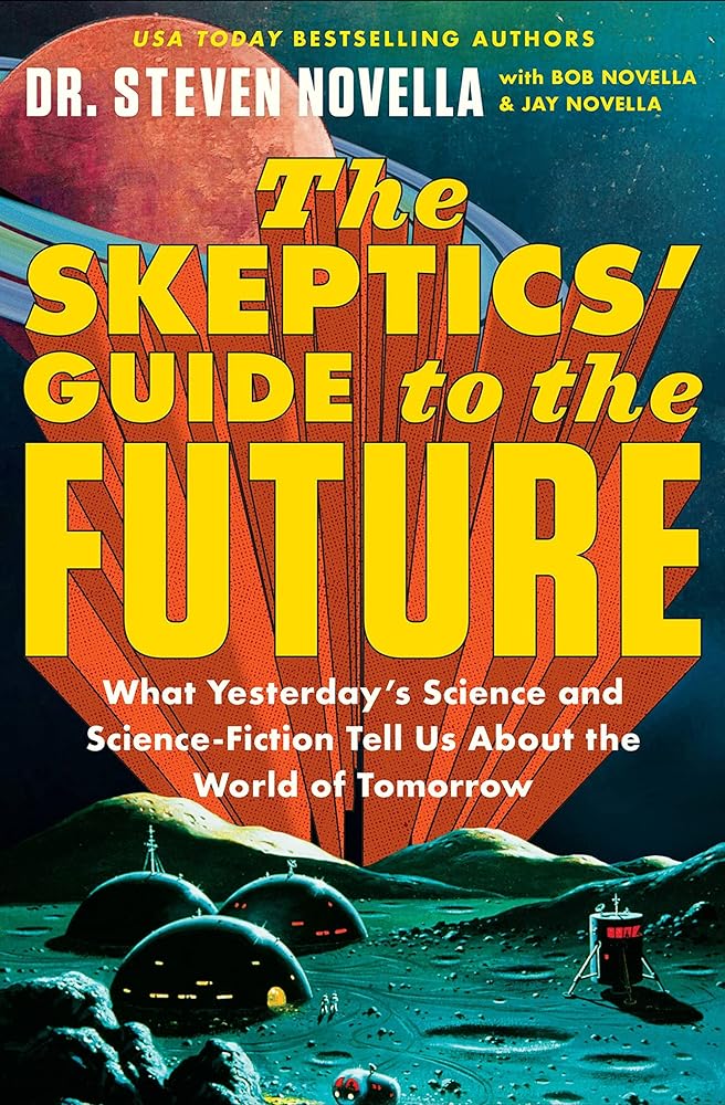 The Skeptics' Guide to the Future: What Yesterday's Science and Science Fiction Tell Us About the World of Tomorrow