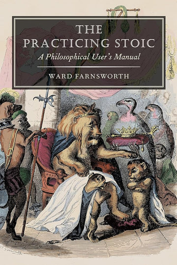 The Practicing Stoic: A Philosophical User's Manual