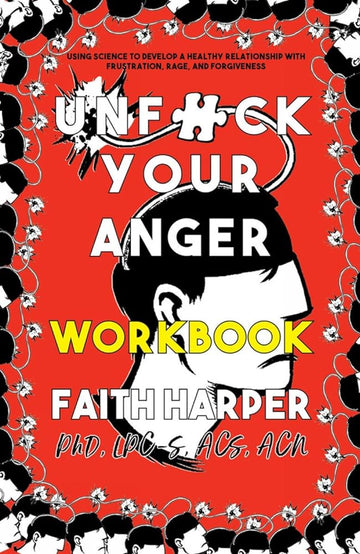 Unfuck Your Anger Workbook: Using Science to Manage Frustration, Rage, and Forgiveness (5-Minute Therapy)