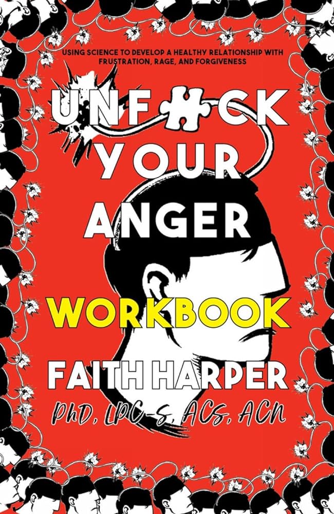 Unfuck Your Anger Workbook: Using Science to Manage Frustration, Rage, and Forgiveness (5-Minute Therapy)