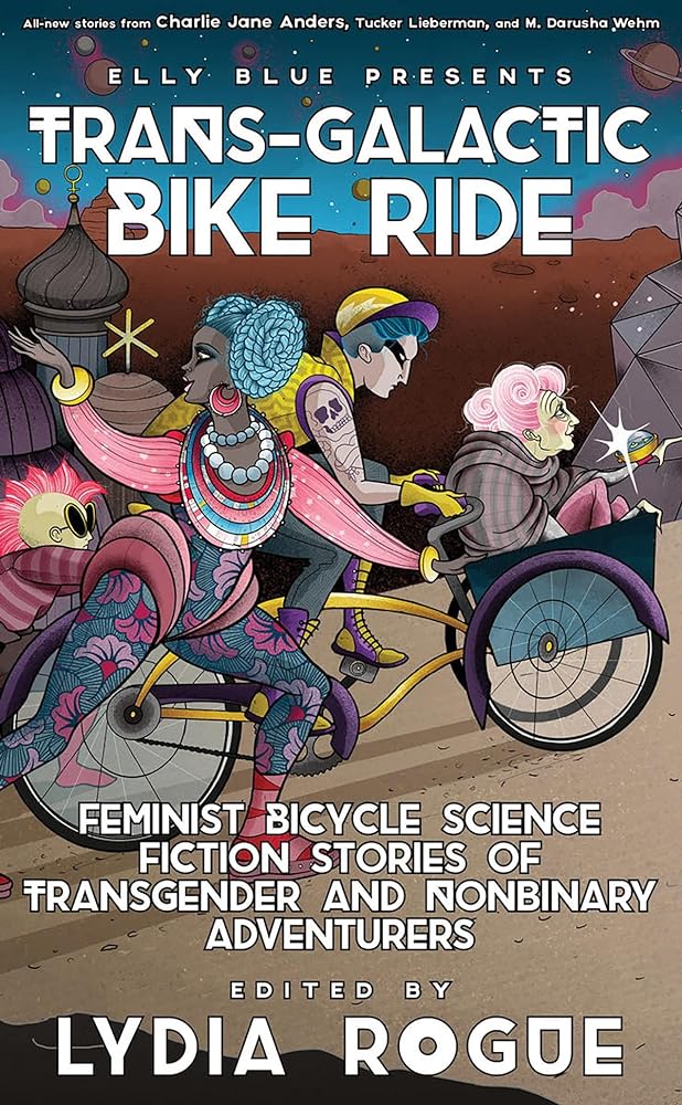 Trans-Galactic Bike Ride: Feminist Bicycle Science Fiction Stories of Transgender and Nonbinary Adventurers (Bikes in Space)