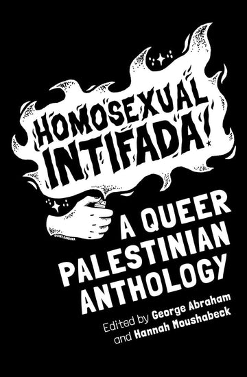 Homosexual Intifada: A Queer Palestinian Anthology