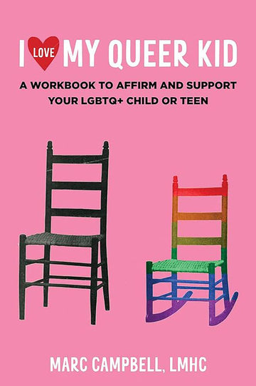 I Love My Queer Kid: A Workbook to Affirm and Support Your LGBTQ+ Child or Teen
