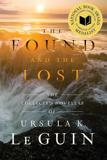 The Found and the Lost: The Collected Novellas of Ursula K. Le Guin