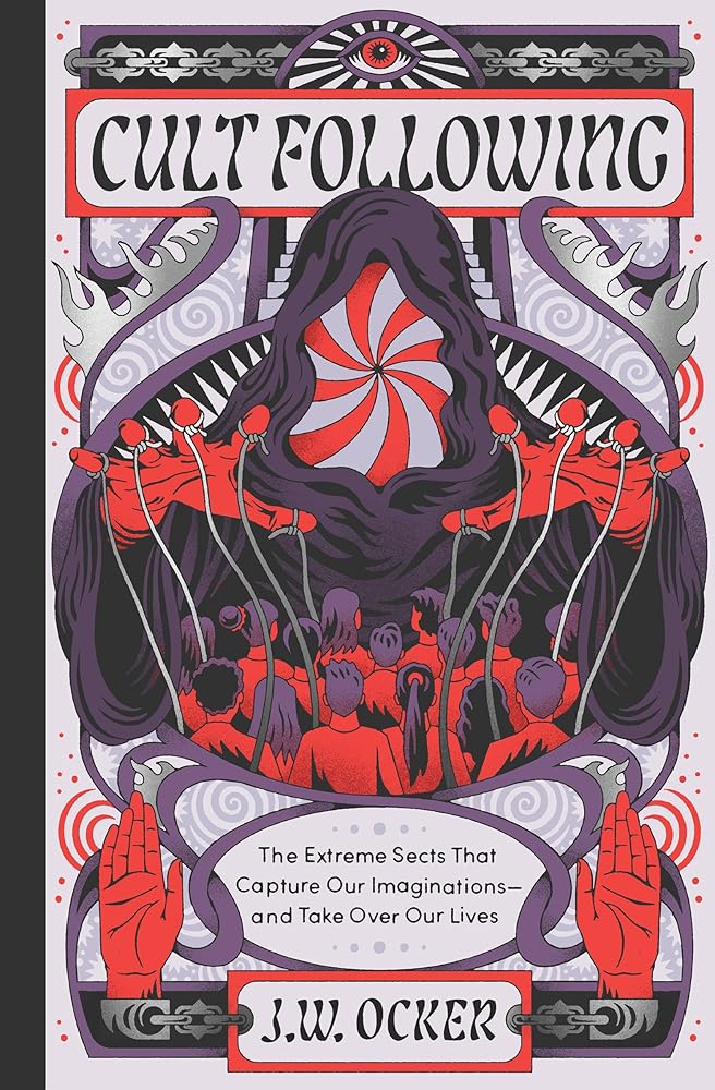 Cult Following: The Extreme Sects That Capture Our Imaginations―and Take Over Our Lives