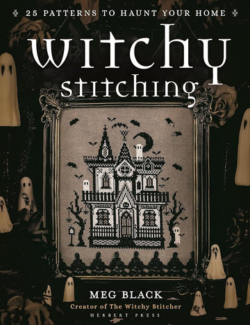 Witchy Stitching: 25 Patterns to Haunt Your Home