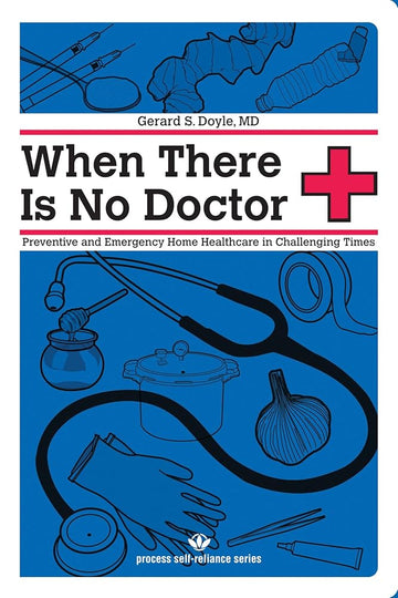 When There Is No Doctor: Preventive and Emergency Healthcare in Challenging Times (Process Self-reliance Series)