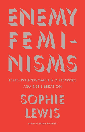 Enemy Feminisms: TERFs, Policewomen, and Girlbosses Against Liberation